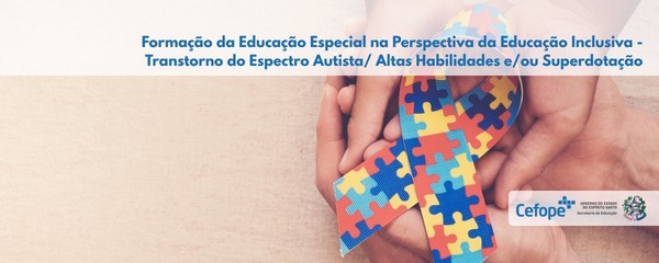 Educação  Especial na  Perspectiva Inclusiva  - Transtorno do Espectro Autista/ Altas Habilidades e/ou Superdotação 